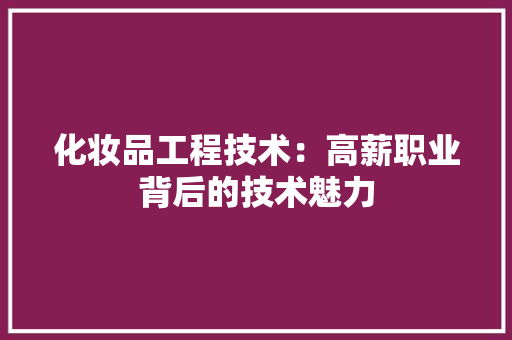 化妆品工程技术：高薪职业背后的技术魅力 家居装修