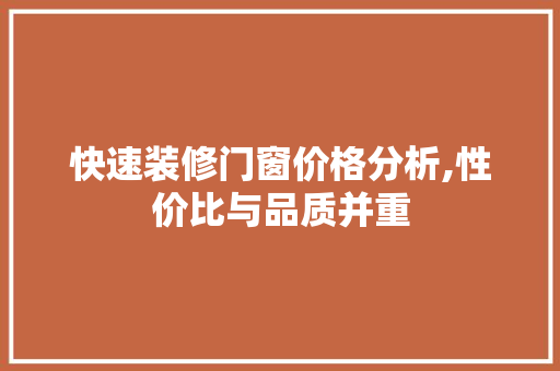 快速装修门窗价格分析,性价比与品质并重