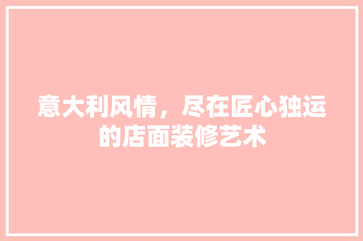 意大利风情，尽在匠心独运的店面装修艺术 客厅装修