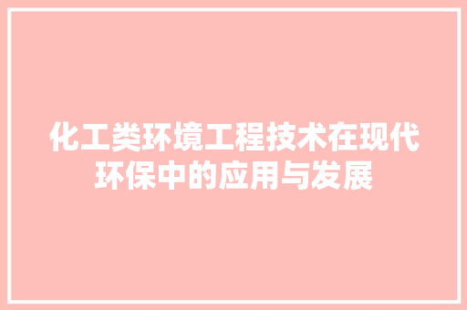 化工类环境工程技术在现代环保中的应用与发展 家居装修
