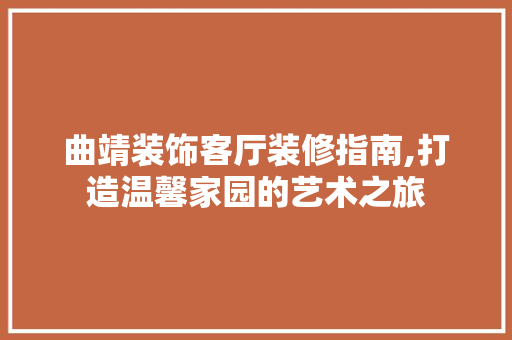曲靖装饰客厅装修指南,打造温馨家园的艺术之旅 卧室装修
