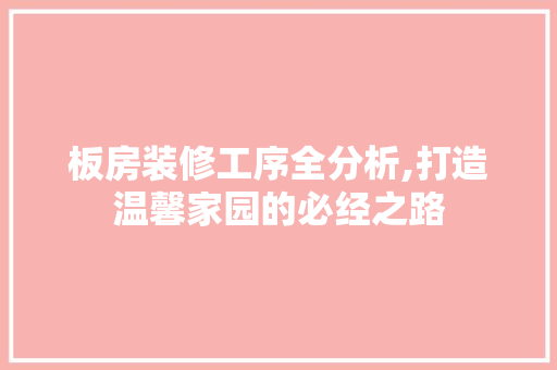 板房装修工序全分析,打造温馨家园的必经之路