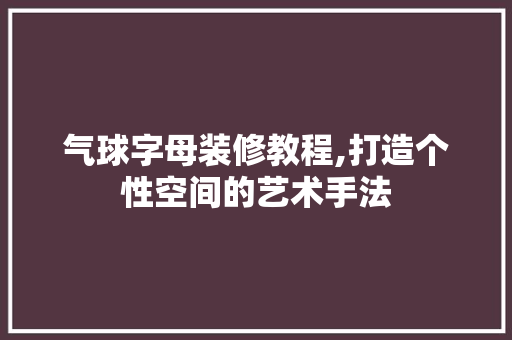 气球字母装修教程,打造个性空间的艺术手法 室内设计