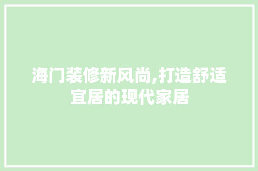 海门装修新风尚,打造舒适宜居的现代家居 软装设计