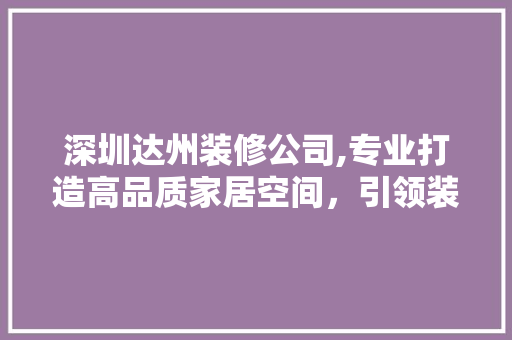 深圳达州装修公司,专业打造高品质家居空间，引领装修新潮流