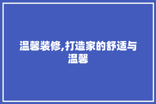 温馨装修,打造家的舒适与温馨 中式风格装饰