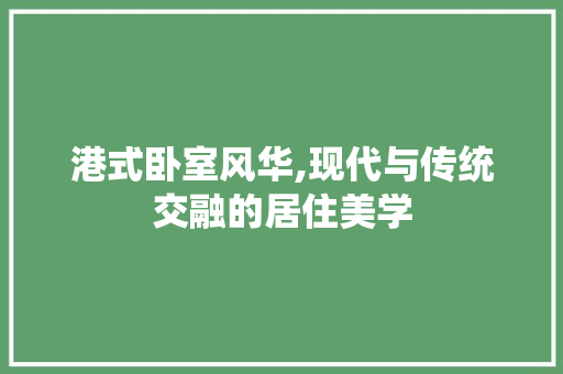 港式卧室风华,现代与传统交融的居住美学 地板材料
