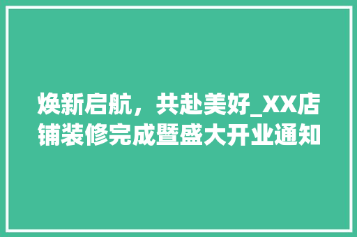 焕新启航，共赴美好_XX店铺装修完成暨盛大开业通知 现代风格装饰