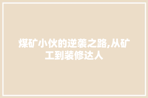 煤矿小伙的逆袭之路,从矿工到装修达人 室内设计