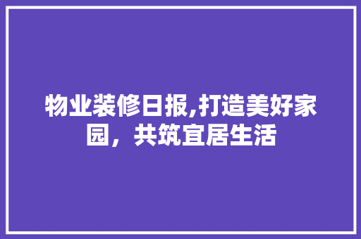 物业装修日报,打造美好家园，共筑宜居生活 卧室装修
