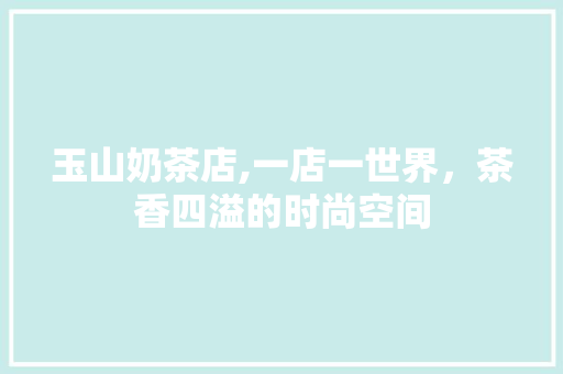 玉山奶茶店,一店一世界，茶香四溢的时尚空间 地板材料