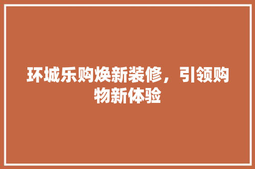 环城乐购焕新装修，引领购物新体验 木雕艺术