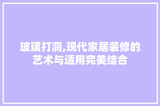 玻璃打洞,现代家居装修的艺术与适用完美结合 客厅装修