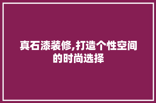 真石漆装修,打造个性空间的时尚选择