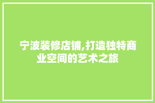 宁波装修店铺,打造独特商业空间的艺术之旅 卧室装修