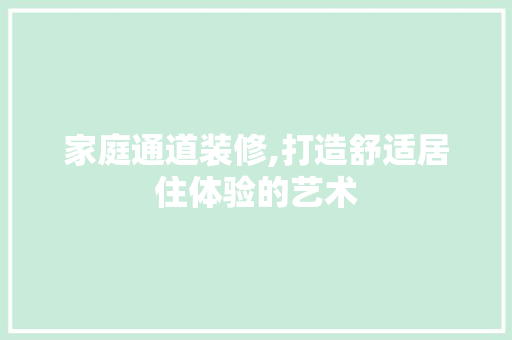 家庭通道装修,打造舒适居住体验的艺术