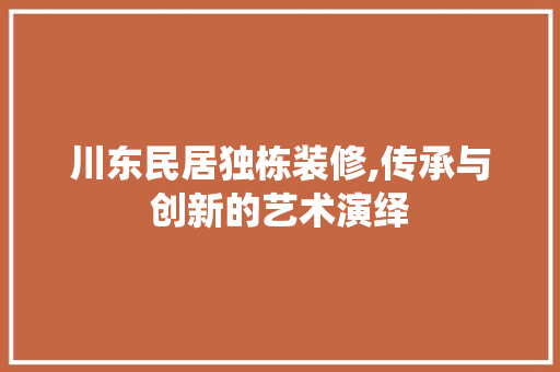 川东民居独栋装修,传承与创新的艺术演绎