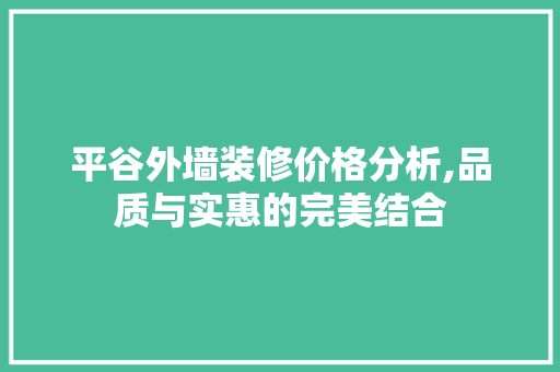 平谷外墙装修价格分析,品质与实惠的完美结合