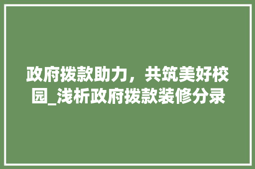 政府拨款助力，共筑美好校园_浅析政府拨款装修分录在校园建设中的作用