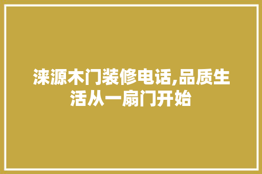 涞源木门装修电话,品质生活从一扇门开始