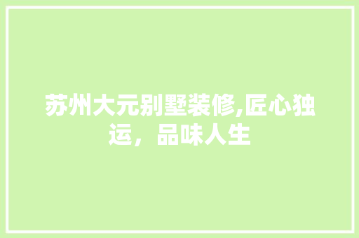 苏州大元别墅装修,匠心独运，品味人生 客厅装修