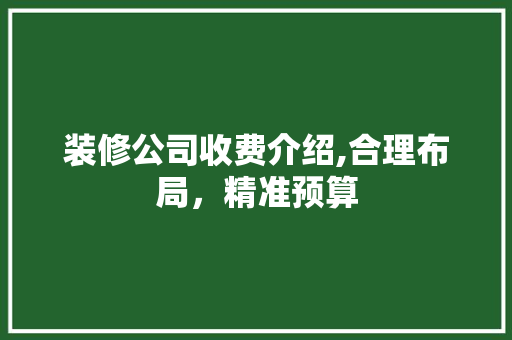 装修公司收费介绍,合理布局，精准预算 客厅装修
