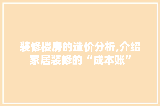 装修楼房的造价分析,介绍家居装修的“成本账” 中式风格装饰