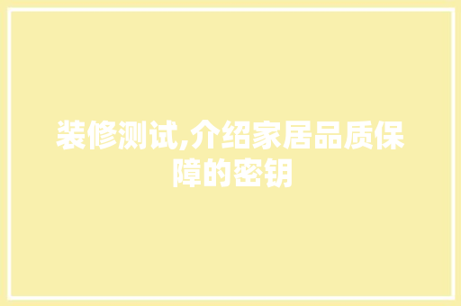 装修测试,介绍家居品质保障的密钥 中式风格装饰