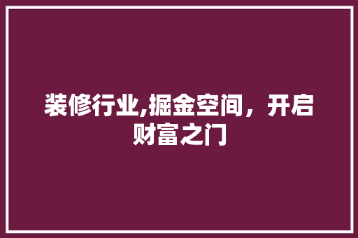 装修行业,掘金空间，开启财富之门 现代风格装饰