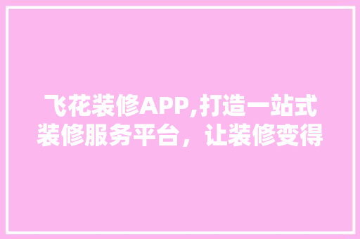 飞花装修APP,打造一站式装修服务平台，让装修变得更简单！ 中式风格装饰