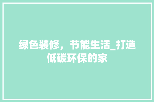 绿色装修，节能生活_打造低碳环保的家 客厅装修