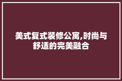 美式复式装修公寓,时尚与舒适的完美融合 室内设计
