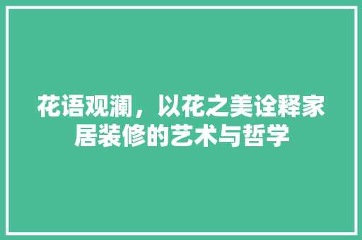 花语观澜，以花之美诠释家居装修的艺术与哲学 中式风格装饰