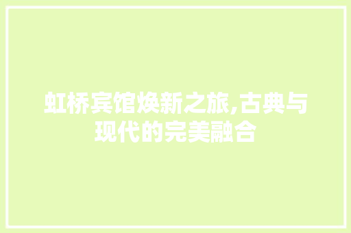 虹桥宾馆焕新之旅,古典与现代的完美融合 木雕艺术