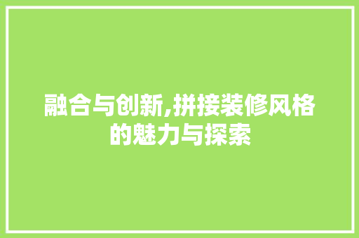 融合与创新,拼接装修风格的魅力与探索