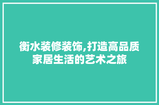 衡水装修装饰,打造高品质家居生活的艺术之旅