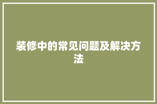 装修中的常见问题及解决方法