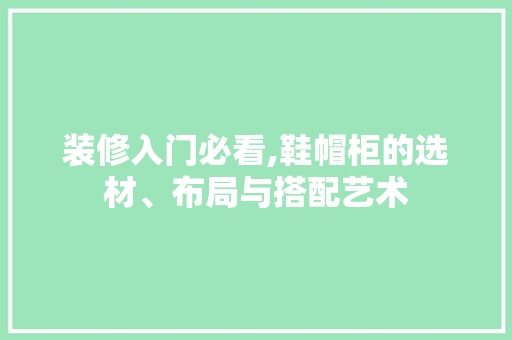 装修入门必看,鞋帽柜的选材、布局与搭配艺术 地板材料