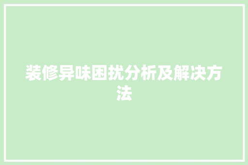 装修异味困扰分析及解决方法