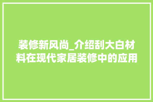 装修新风尚_介绍刮大白材料在现代家居装修中的应用与优势