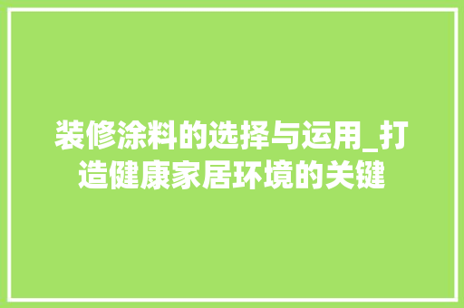装修涂料的选择与运用_打造健康家居环境的关键 室内设计