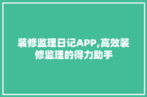 装修监理日记APP,高效装修监理的得力助手 地板材料