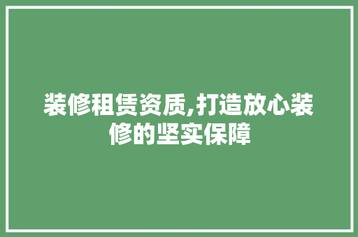 装修租赁资质,打造放心装修的坚实保障 卧室装修