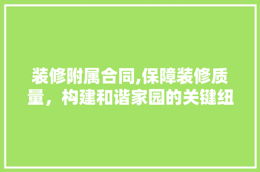 装修附属合同,保障装修质量，构建和谐家园的关键纽带 卧室装修