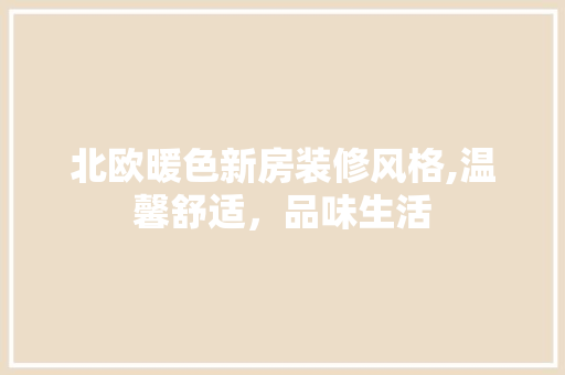 北欧暖色新房装修风格,温馨舒适，品味生活