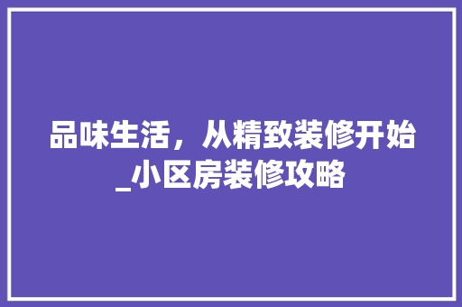 品味生活，从精致装修开始_小区房装修攻略