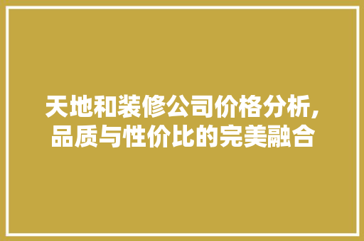 天地和装修公司价格分析,品质与性价比的完美融合 卧室装修