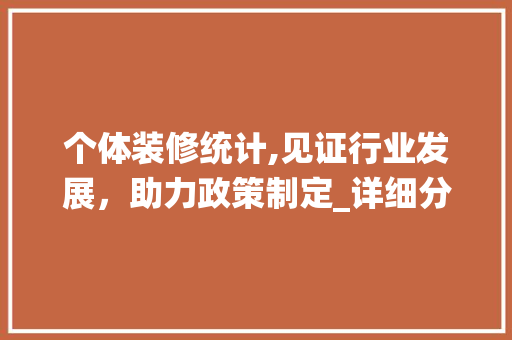 个体装修统计,见证行业发展,助力政策制定_详细分析个体装修纳入统计的意义