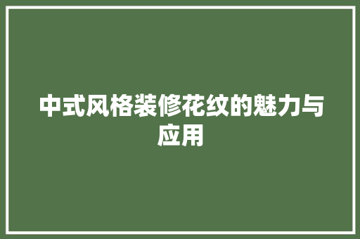 中式风格装修花纹的魅力与应用
