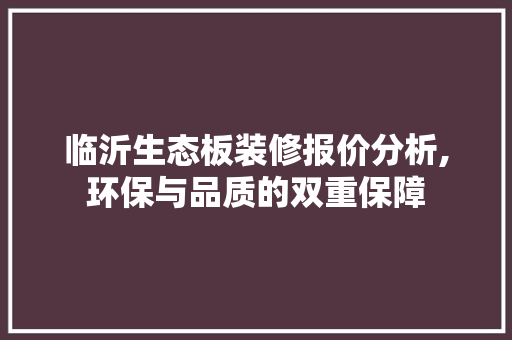 临沂生态板装修报价分析,环保与品质的双重保障
